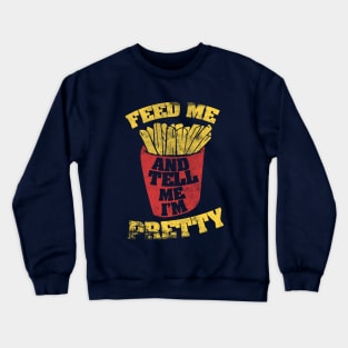 Feed me and Tell me I'm pretty Crewneck Sweatshirt